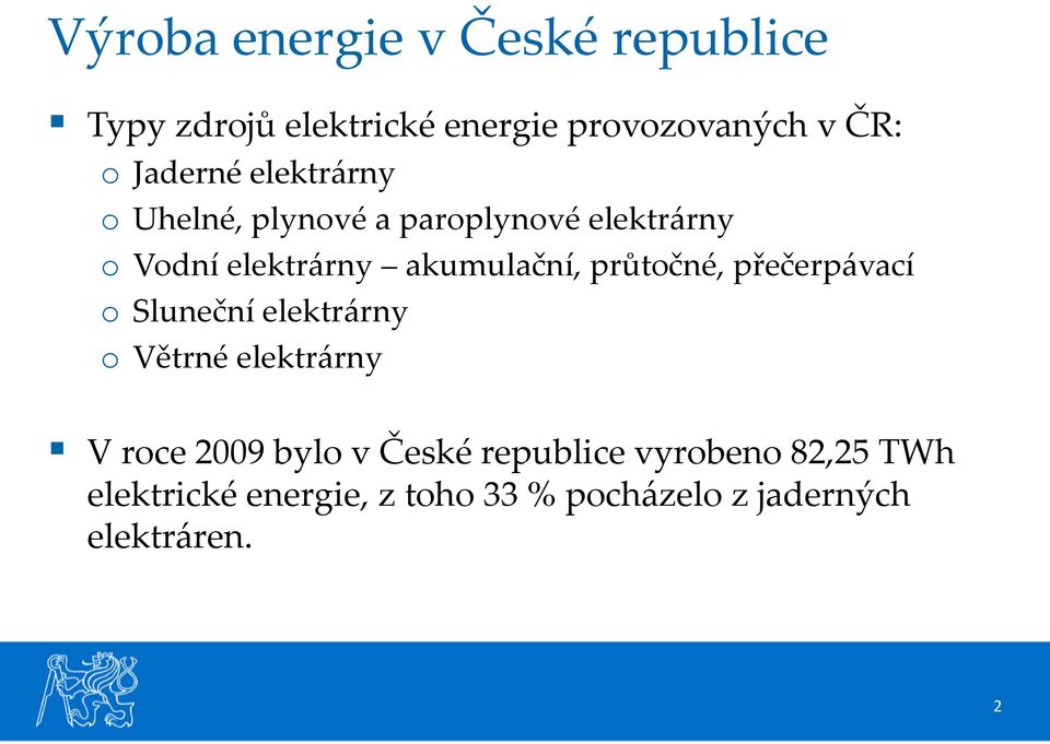 akumulační, průtočné, přečerpávací o Sluneční elektrárny o Větrné elektrárny V roce 2009