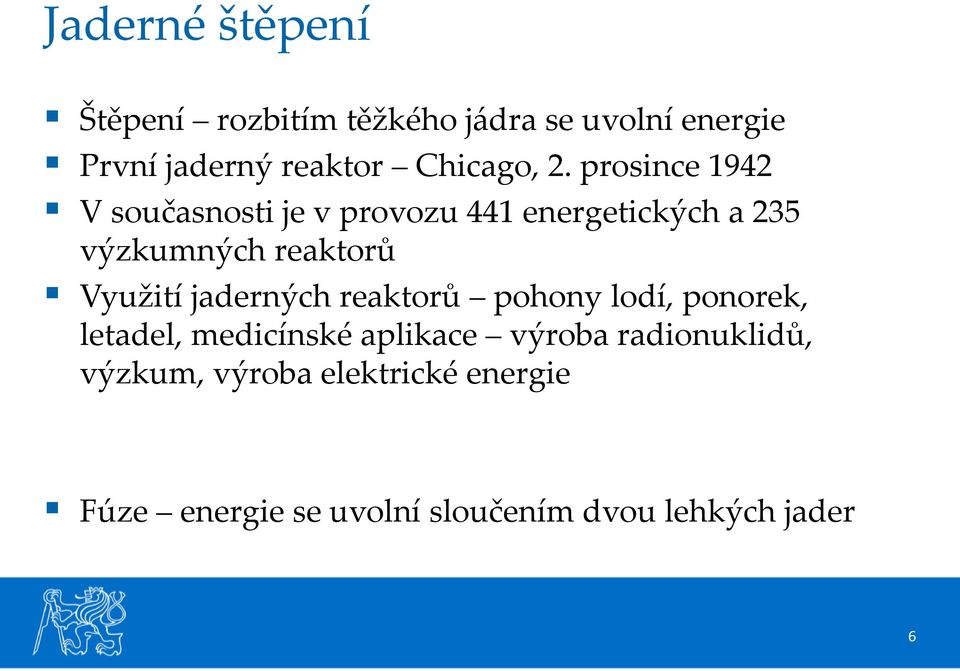 prosince 1942 V současnosti je v provozu 441 energetických a 235 výzkumných reaktorů Využití