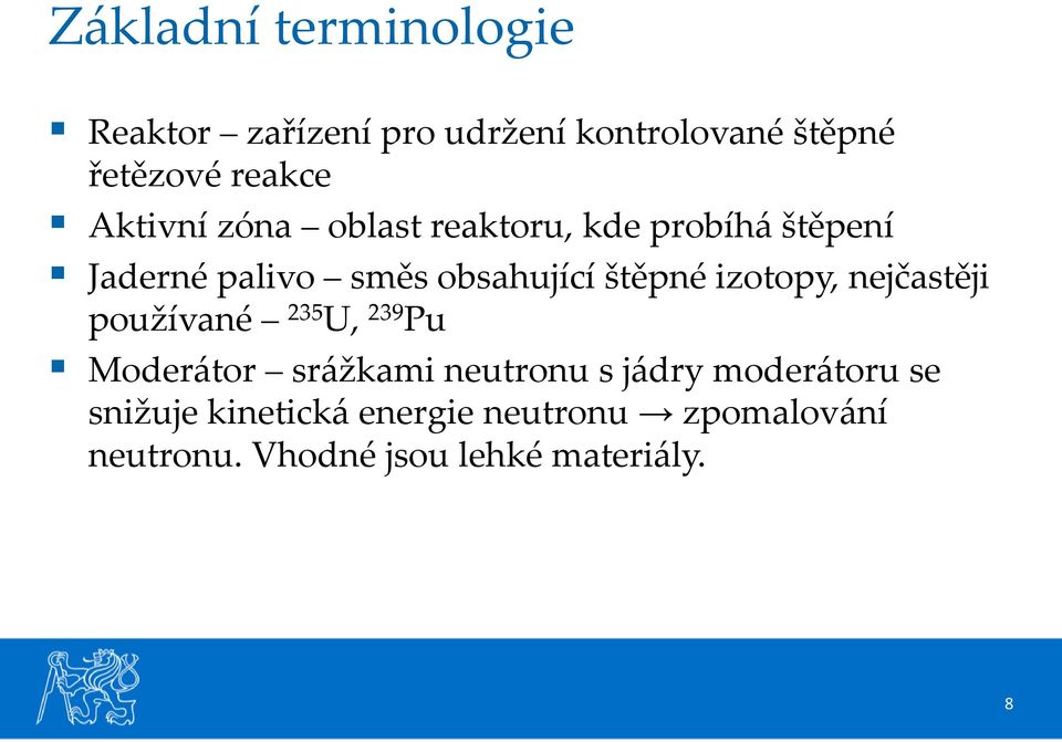 izotopy, nejčastěji používané 235 U, 239 Pu Moderátor srážkami neutronu s jádry