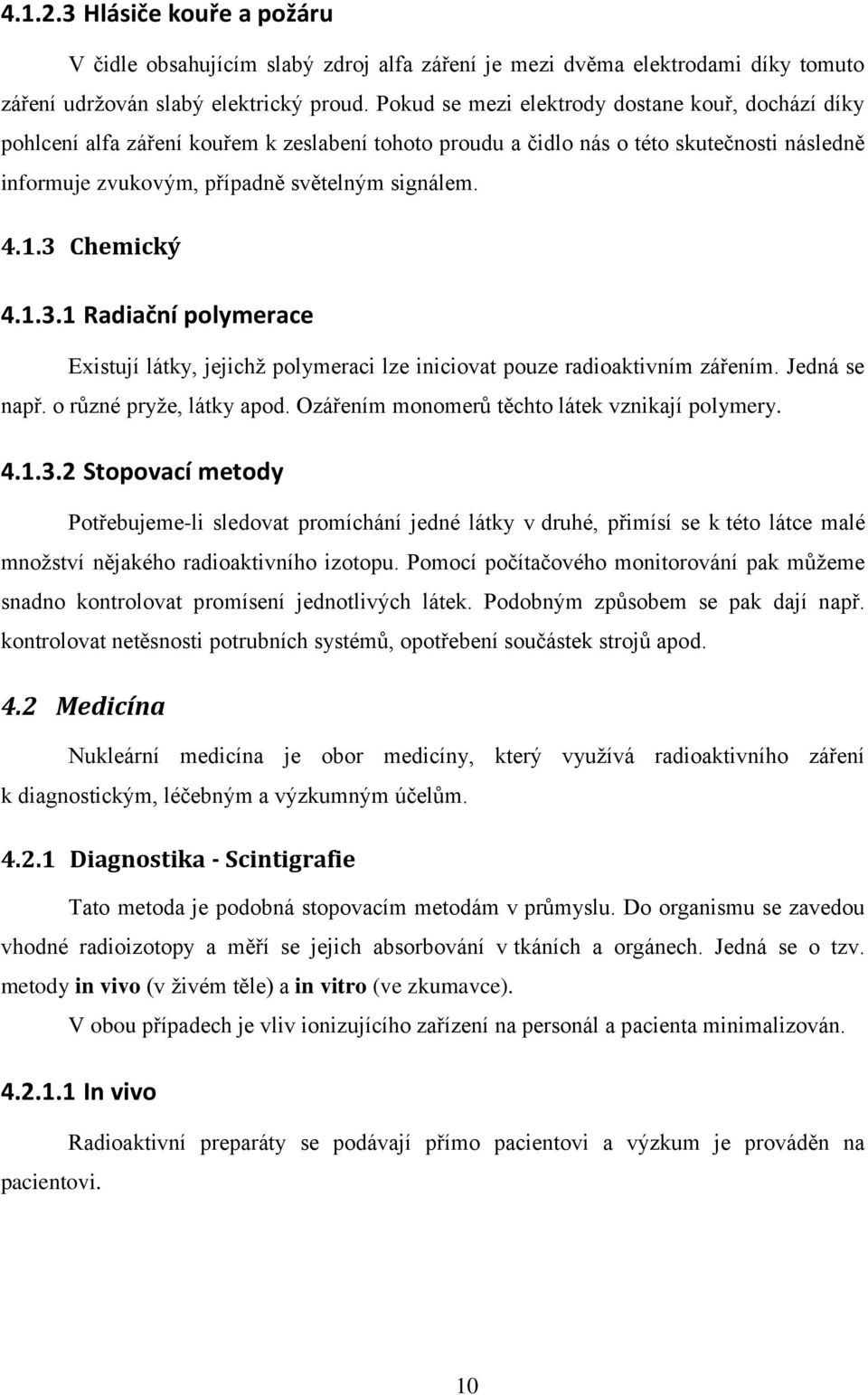 3 Chemický 4.1.3.1 Radiační polymerace Existují látky, jejichž polymeraci lze iniciovat pouze radioaktivním zářením. Jedná se např. o různé pryže, látky apod.