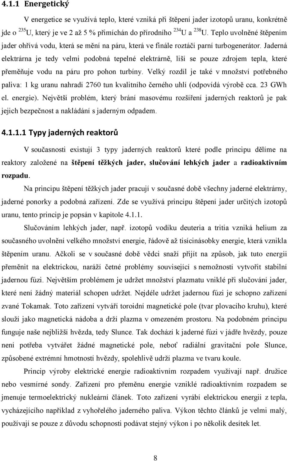 Jaderná elektrárna je tedy velmi podobná tepelné elektrárně, liší se pouze zdrojem tepla, které přeměňuje vodu na páru pro pohon turbíny.