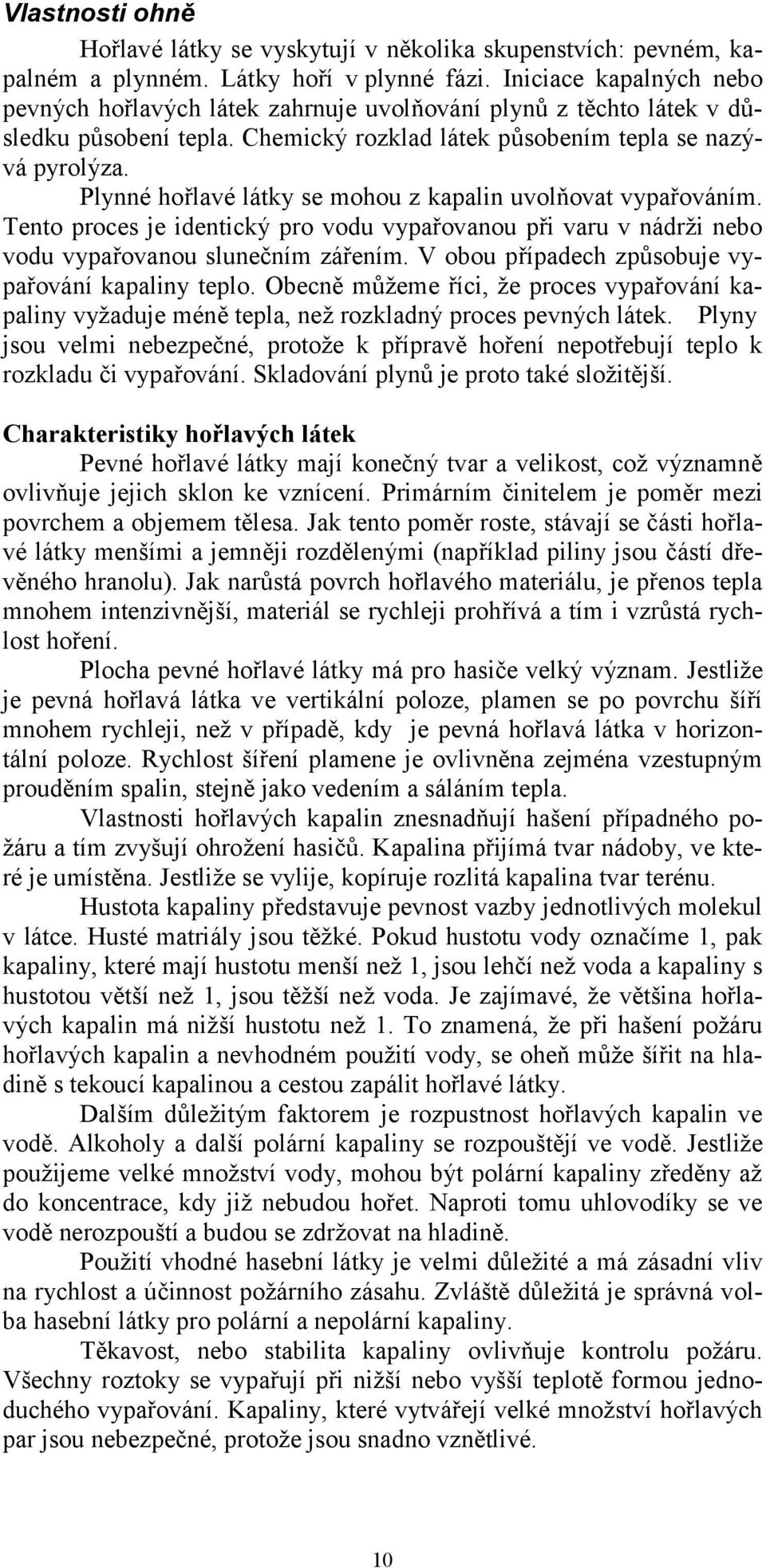 Plynné hořlavé látky se mohou z kapalin uvolňovat vypařováním. Tento proces je identický pro vodu vypařovanou při varu v nádrži nebo vodu vypařovanou slunečním zářením.