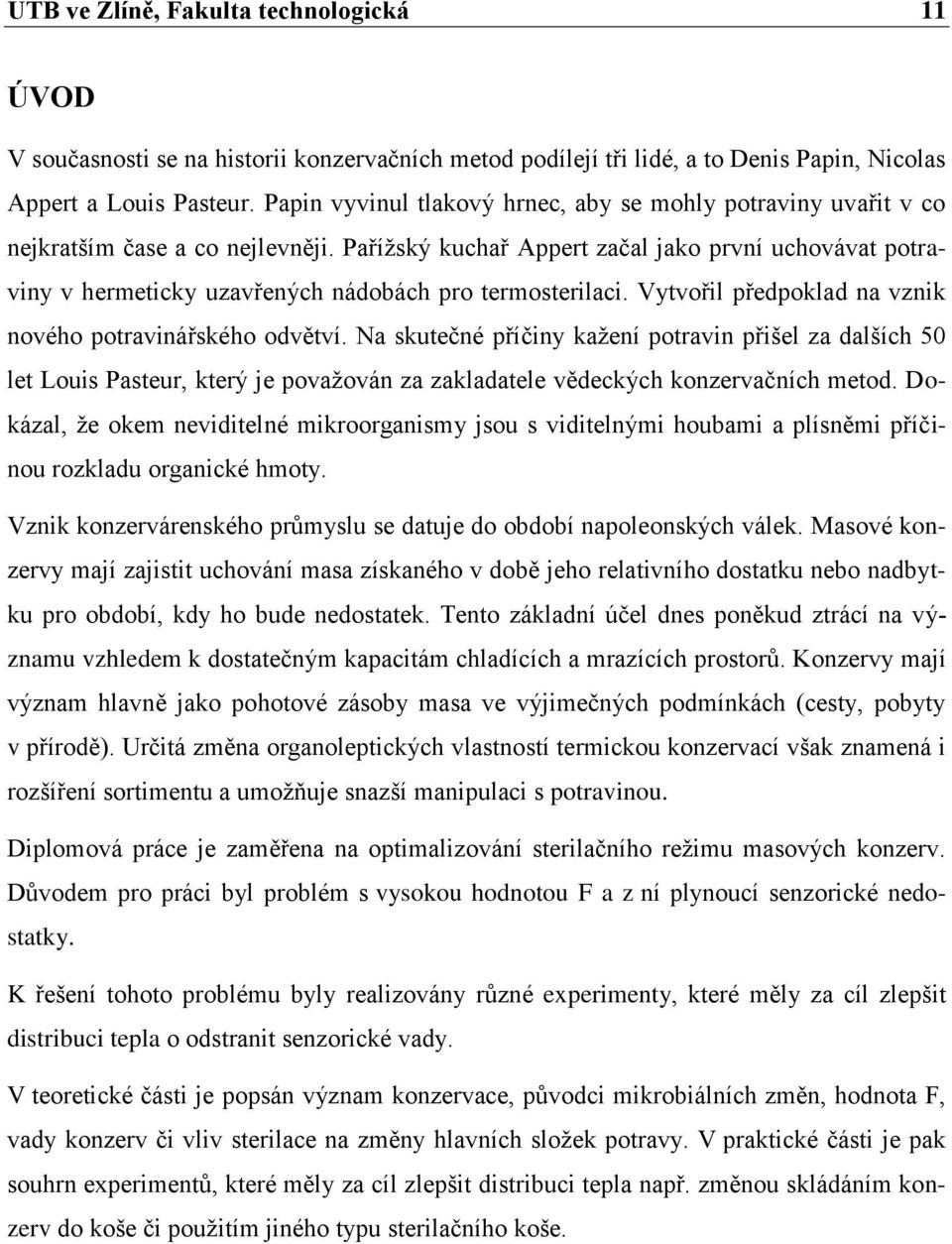 Paříţský kuchař Appert začal jako první uchovávat potraviny v hermeticky uzavřených nádobách pro termosterilaci. Vytvořil předpoklad na vznik nového potravinářského odvětví.