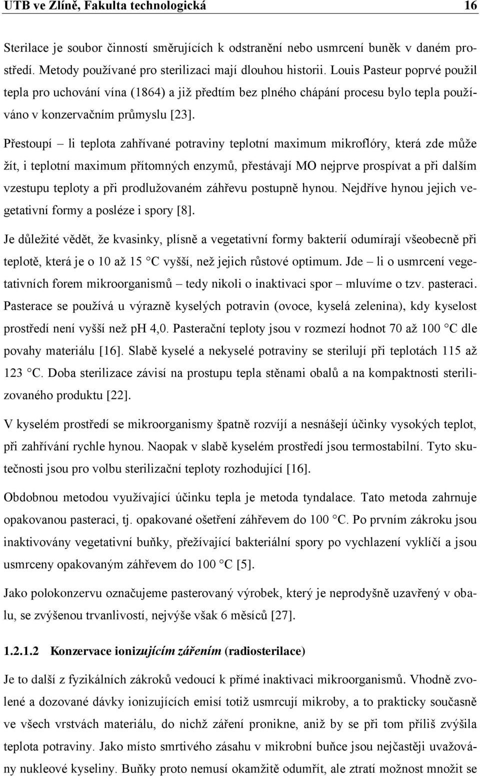 Přestoupí li teplota zahřívané potraviny teplotní maximum mikroflóry, která zde můţe ţít, i teplotní maximum přítomných enzymů, přestávají MO nejprve prospívat a při dalším vzestupu teploty a při