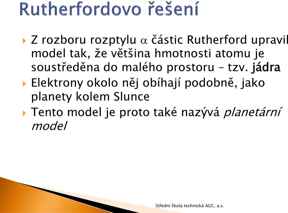 tzv. jádra Elektrony okolo něj obíhají podobně, jako