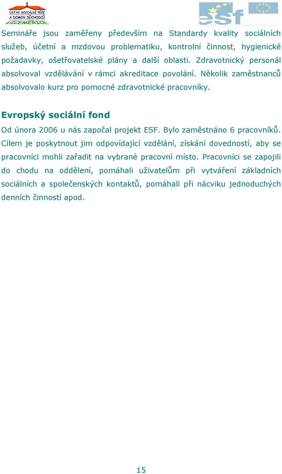 Evropský sociální fond Od února 2006 u nás započal projekt ESF. Bylo zaměstnáno 6 pracovníků.