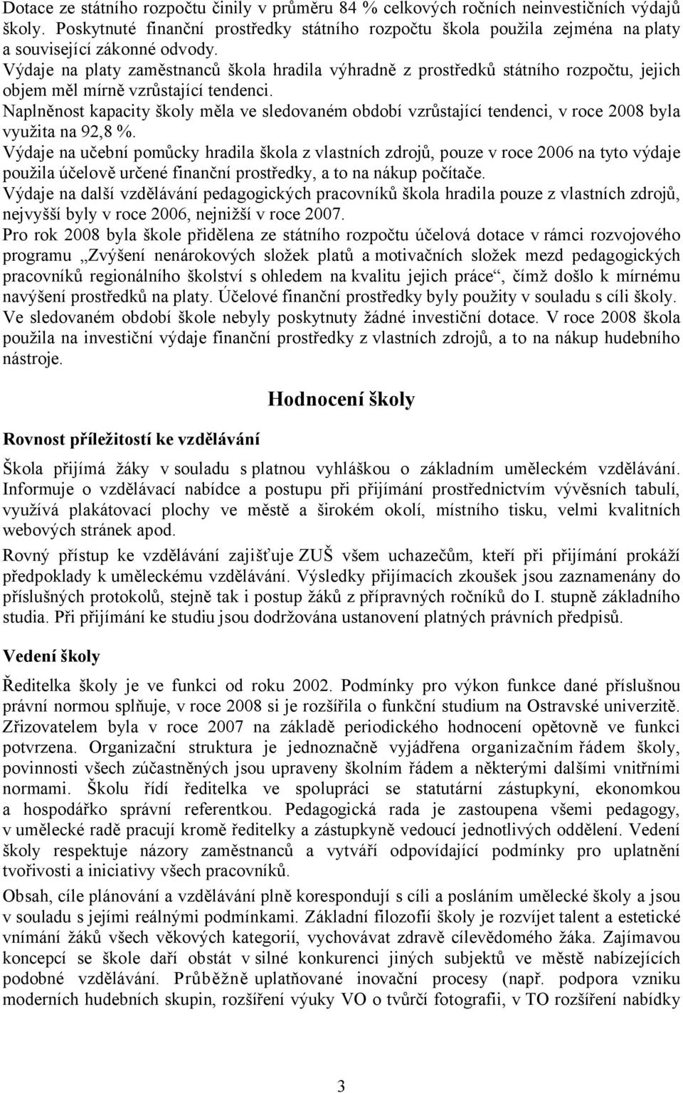 Výdaje na platy zaměstnanců škola hradila výhradně z prostředků státního rozpočtu, jejich objem měl mírně vzrůstající tendenci.