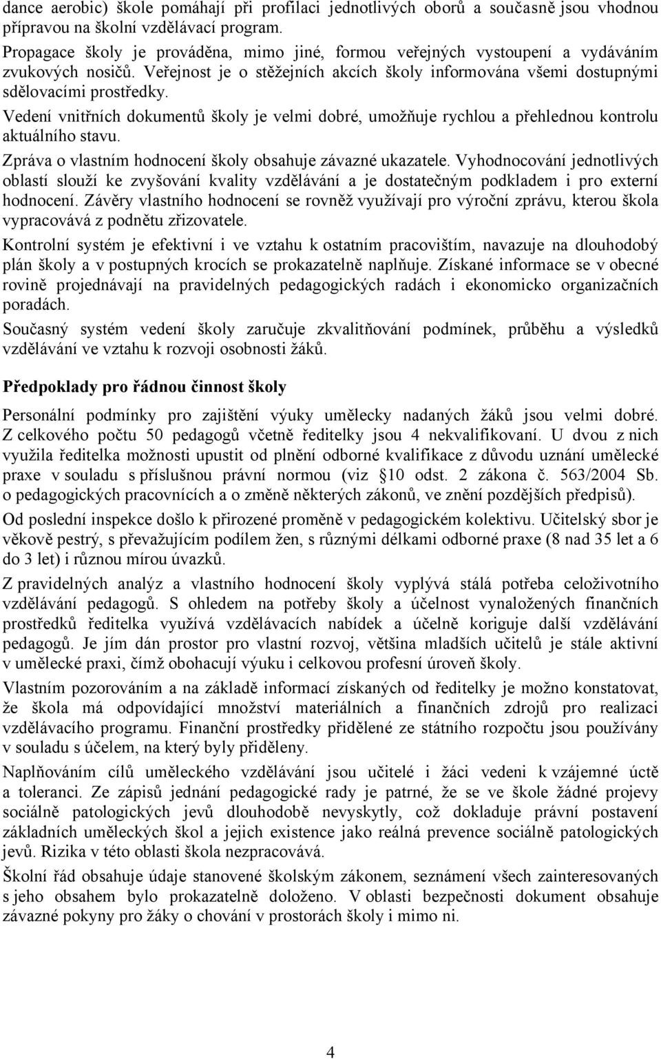 Vedení vnitřních dokumentů školy je velmi dobré, umožňuje rychlou a přehlednou kontrolu aktuálního stavu. Zpráva o vlastním hodnocení školy obsahuje závazné ukazatele.