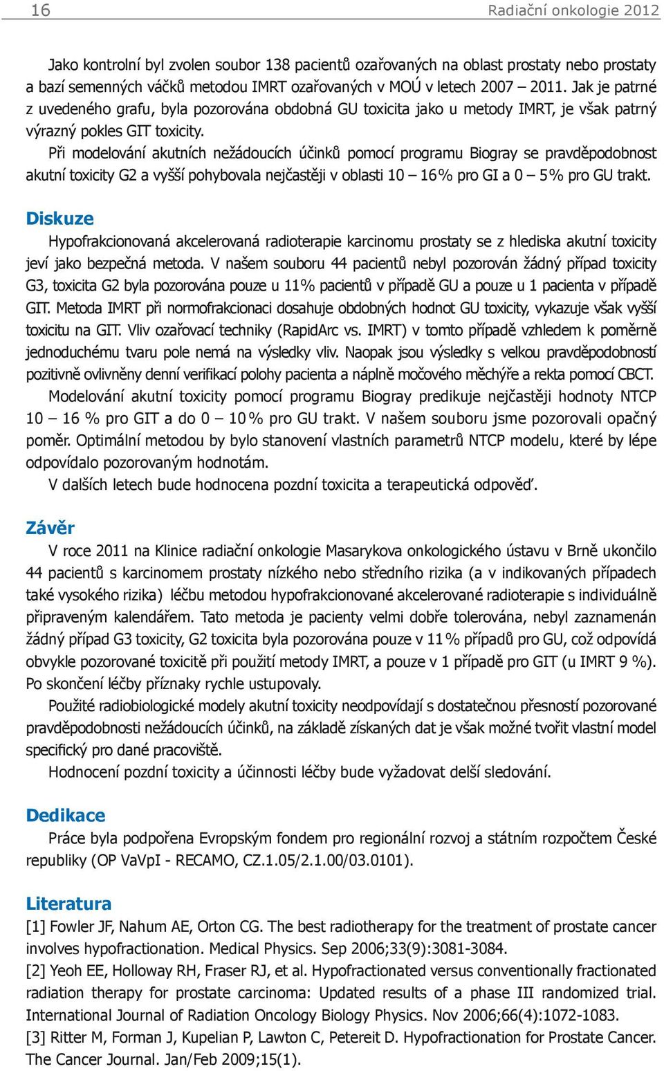 Při modelování akutních nežádoucích účinků pomocí programu Biogray se pravděpodobnost akutní toxicity G2 a vyšší pohybovala nejčastěji v oblasti 10 16 % pro GI a 0 5 % pro GU trakt.