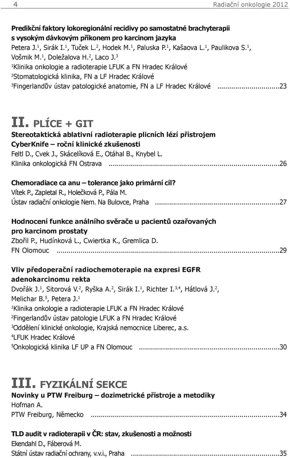 3 1 Klinika onkologie a radioterapie LFUK a FN Hradec Králové 2 Stomatologická klinika, FN a LF Hradec Králové 3 Fingerlandův ústav patologické anatomie, FN a LF Hradec Králové...23 II.
