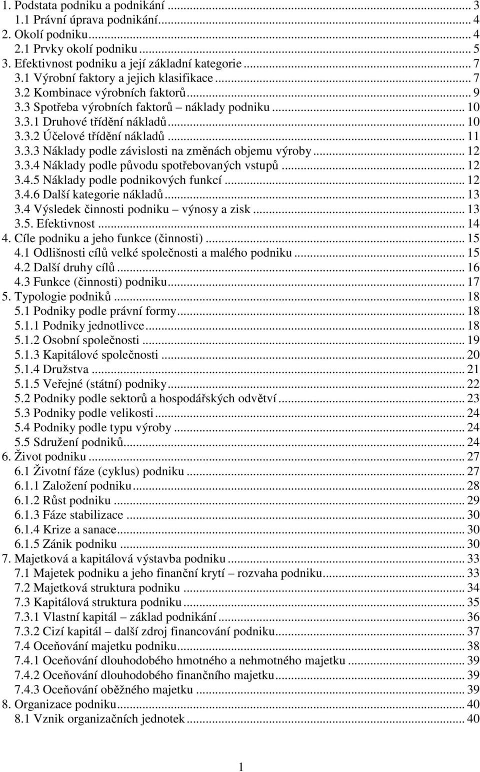 .. 11 3.3.3 Náklady podle závislosti na změnách objemu výroby... 12 3.3.4 Náklady podle původu spotřebovaných vstupů... 12 3.4.5 Náklady podle podnikových funkcí... 12 3.4.6 Další kategorie nákladů.