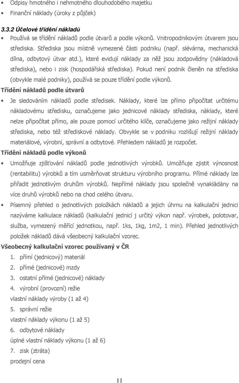 ), které evidují náklady za něž jsou zodpovědny (nákladová střediska), nebo i zisk (hospodářská střediska).