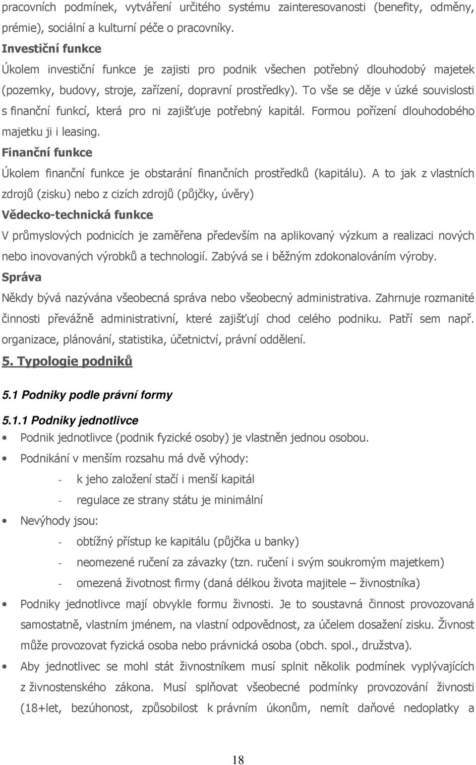 To vše se děje v úzké souvislosti s finanční funkcí, která pro ni zajišťuje potřebný kapitál. Formou pořízení dlouhodobého majetku ji i leasing.