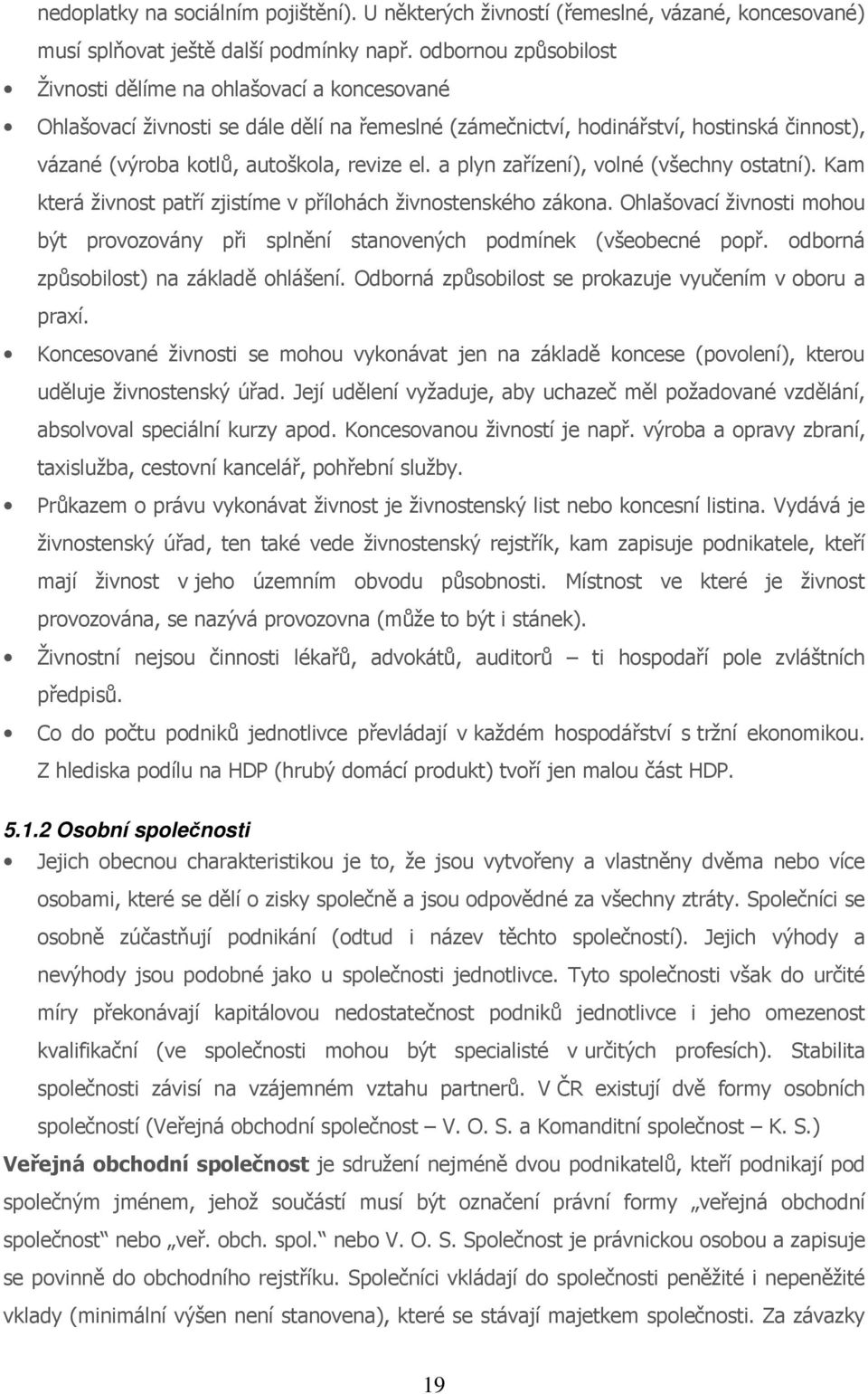 a plyn zařízení), volné (všechny ostatní). Kam která živnost patří zjistíme v přílohách živnostenského zákona.