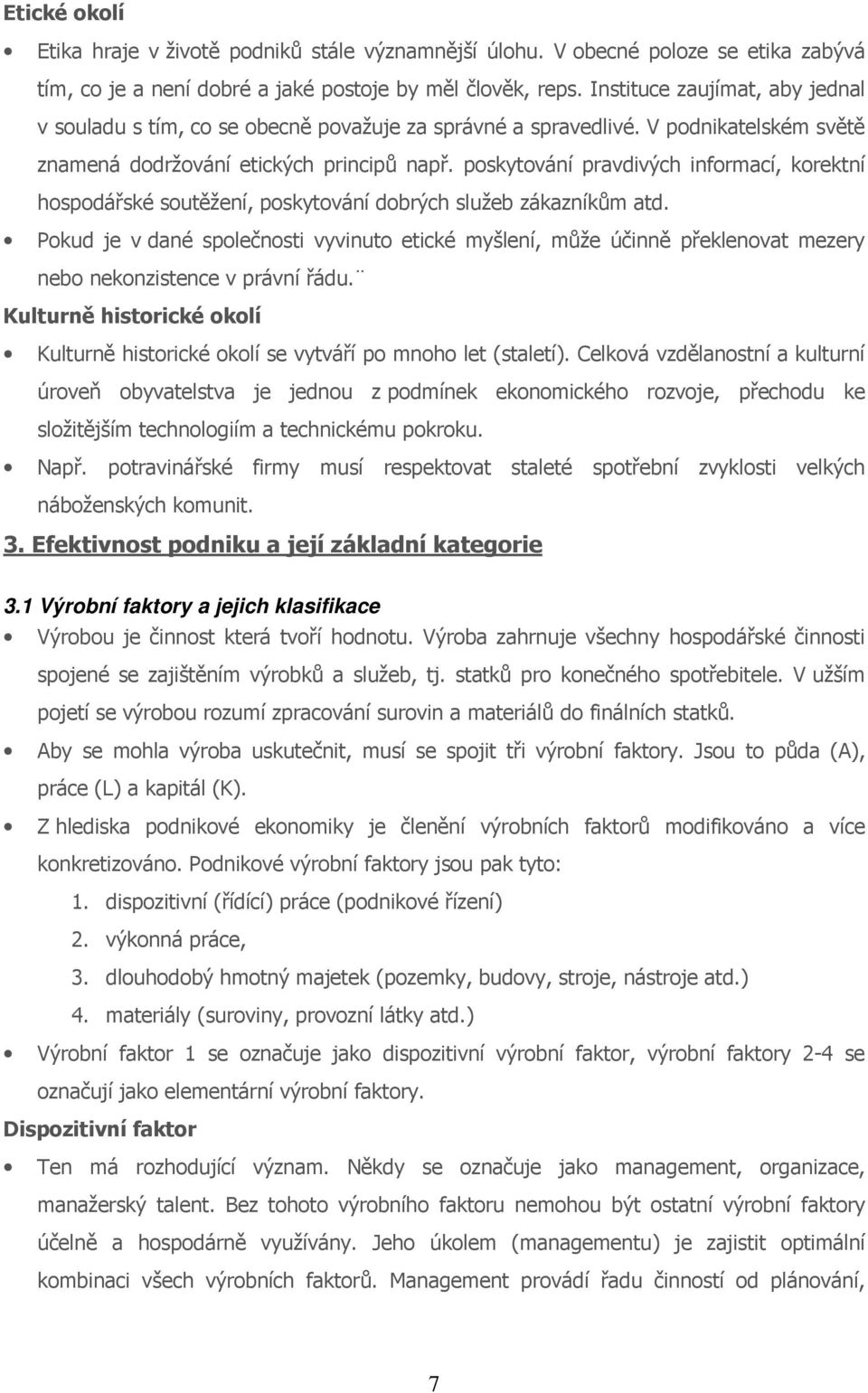 poskytování pravdivých informací, korektní hospodářské soutěžení, poskytování dobrých služeb zákazníkům atd.