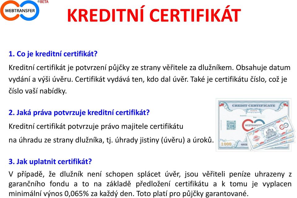 Kreditní certifikát potvrzuje právo majitele certifikátu na úhradu ze strany dlužníka, tj. úhrady jistiny (úvěru) a úroků. 3. Jak uplatnit certifikát?