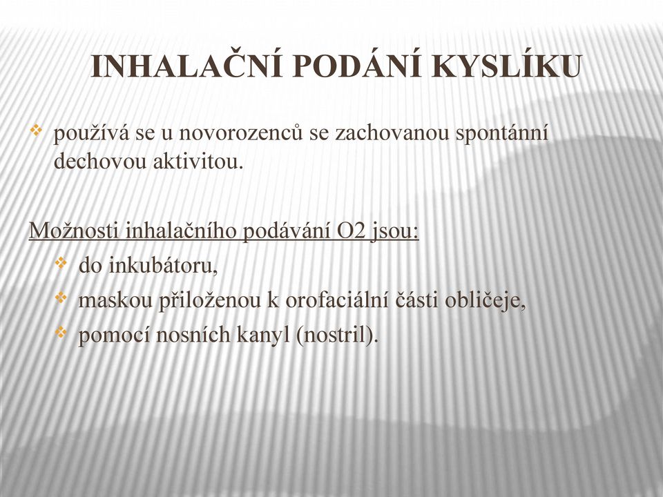 Možnosti inhalačního podávání O2 jsou: do inkubátoru,