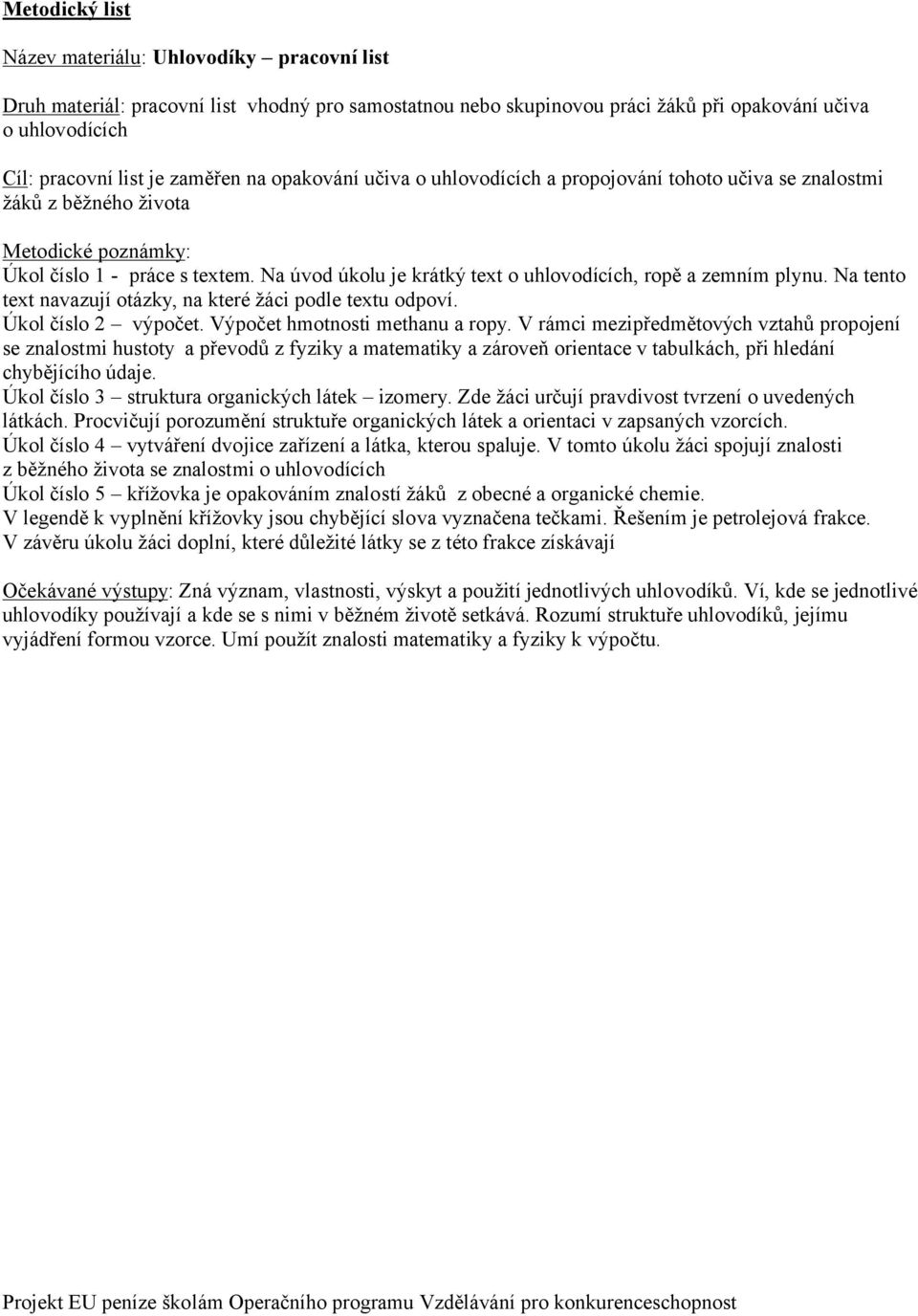 Na úvod úkolu je krátký text o uhlovodících, ropě a zemním plynu. Na tento text navazují otázky, na které žáci podle textu odpoví. Úkol číslo 2 výpočet. Výpočet hmotnosti methanu a ropy.