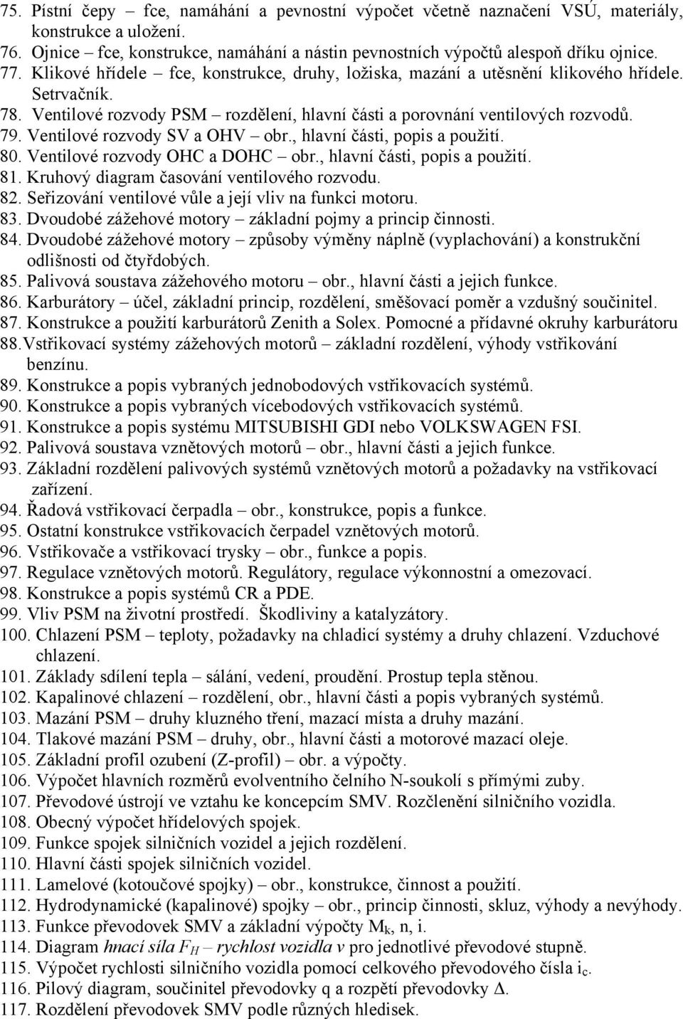 Ventilové rozvody SV a OHV obr., hlavní části, popis a použití. 80. Ventilové rozvody OHC a DOHC obr., hlavní části, popis a použití. 81. Kruhový diagram časování ventilového rozvodu. 82.