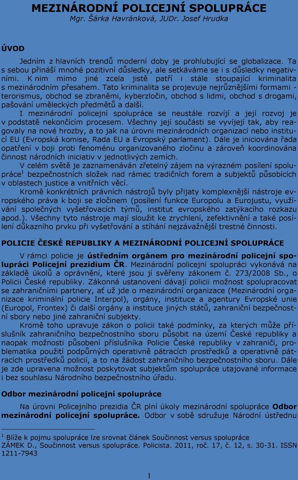 Tato kriminalita se projevuje nejrůznějšími formami - terorismus, obchod se zbraněmi, kyberzločin, obchod s lidmi, obchod s drogami, pašování uměleckých předmětů a další.