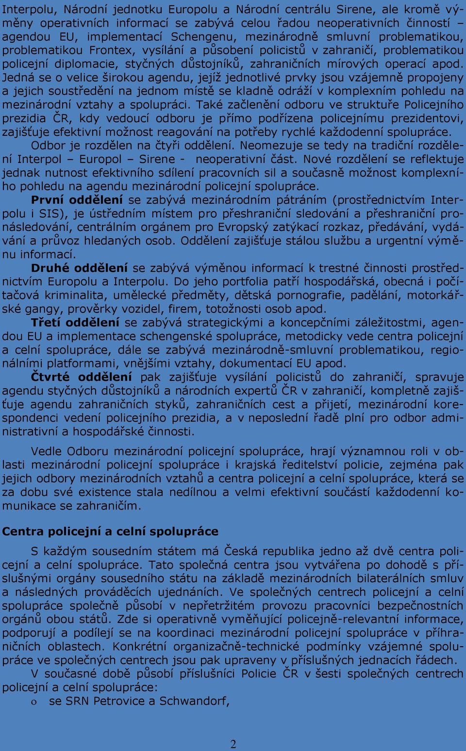 Jedná se o velice širokou agendu, jejíž jednotlivé prvky jsou vzájemně propojeny a jejich soustředění na jednom místě se kladně odráží v komplexním pohledu na mezinárodní vztahy a spolupráci.