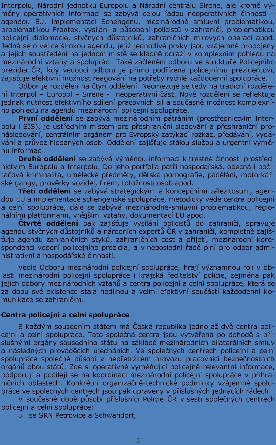 Jedná se o velice širokou agendu, jejíž jednotlivé prvky jsou vzájemně propojeny a jejich soustředění na jednom místě se kladně odráží v komplexním pohledu na mezinárodní vztahy a spolupráci.