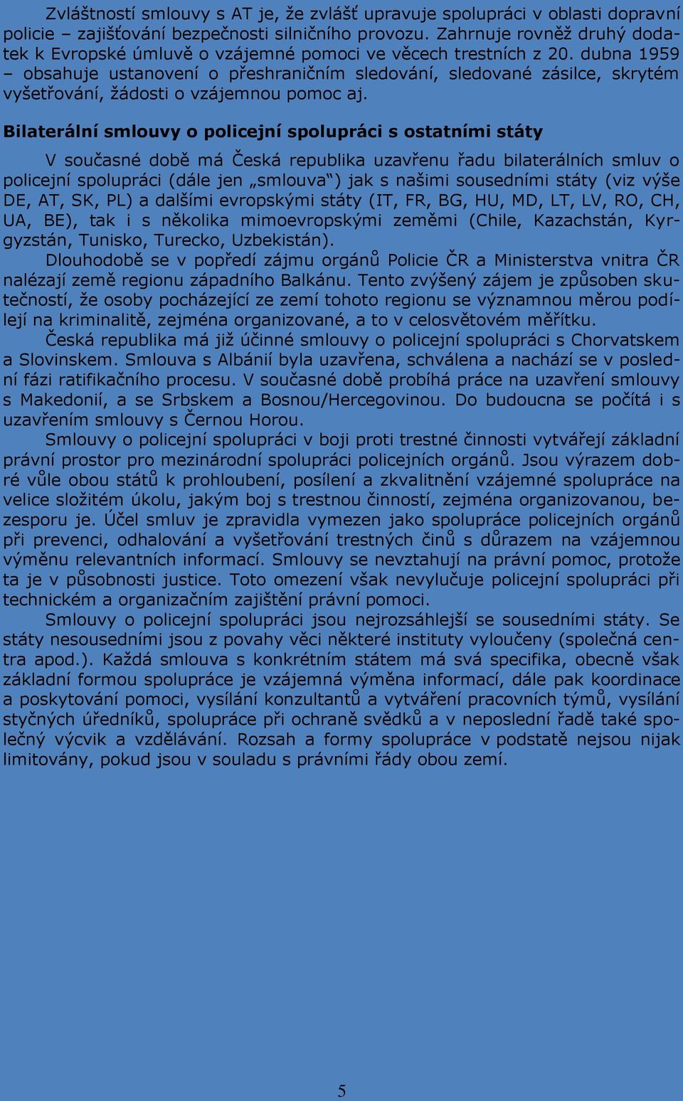 dubna 1959 obsahuje ustanovení o přeshraničním sledování, sledované zásilce, skrytém vyšetřování, žádosti o vzájemnou pomoc aj.