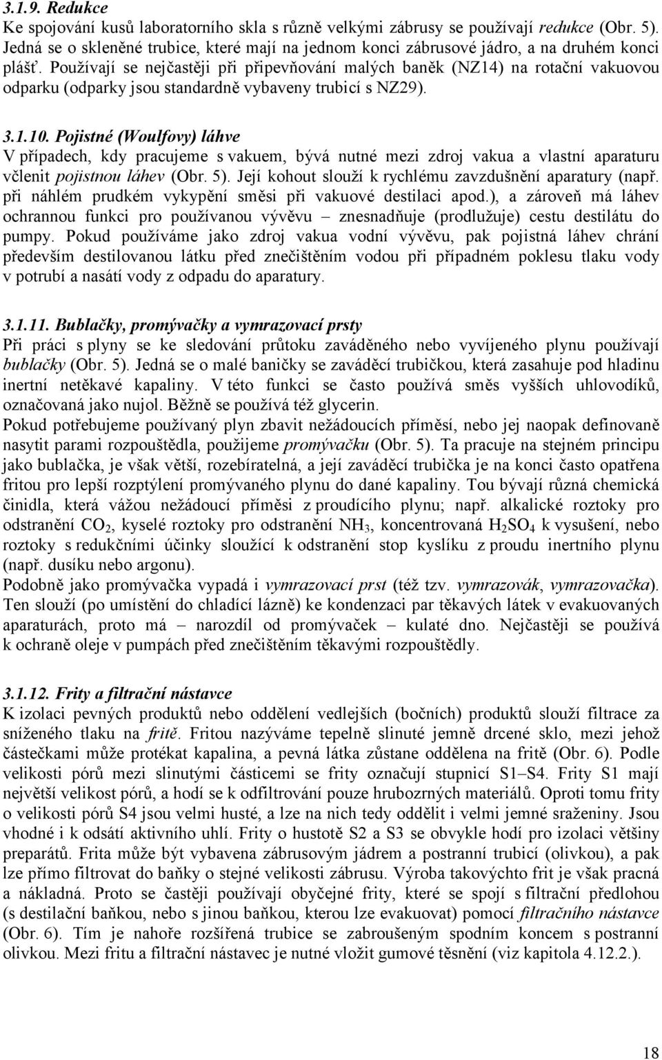 Používají se nejčastěji při připevňování malých baněk (NZ14) na rotační vakuovou odparku (odparky jsou standardně vybaveny trubicí s NZ29). 3.1.10.