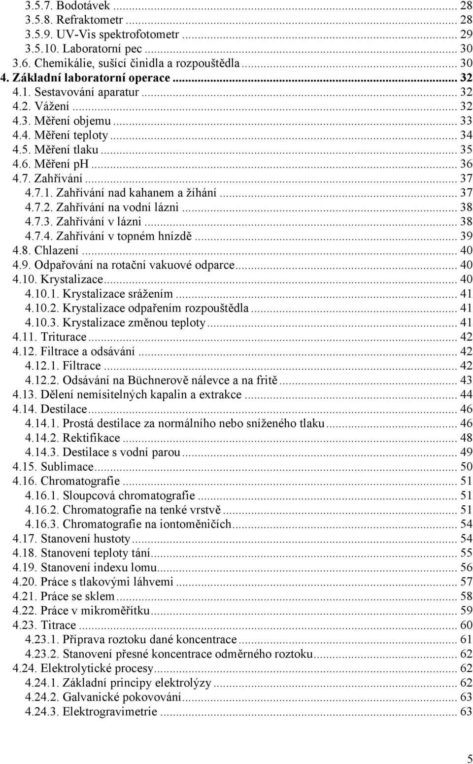 ..37 4.7.2. Zahřívání na vodní lázni...38 4.7.3. Zahřívání v lázni...38 4.7.4. Zahřívání v topném hnízdě...39 4.8. Chlazení...40 4.9. Odpařování na rotační vakuové odparce...40 4.10. Krystalizace.