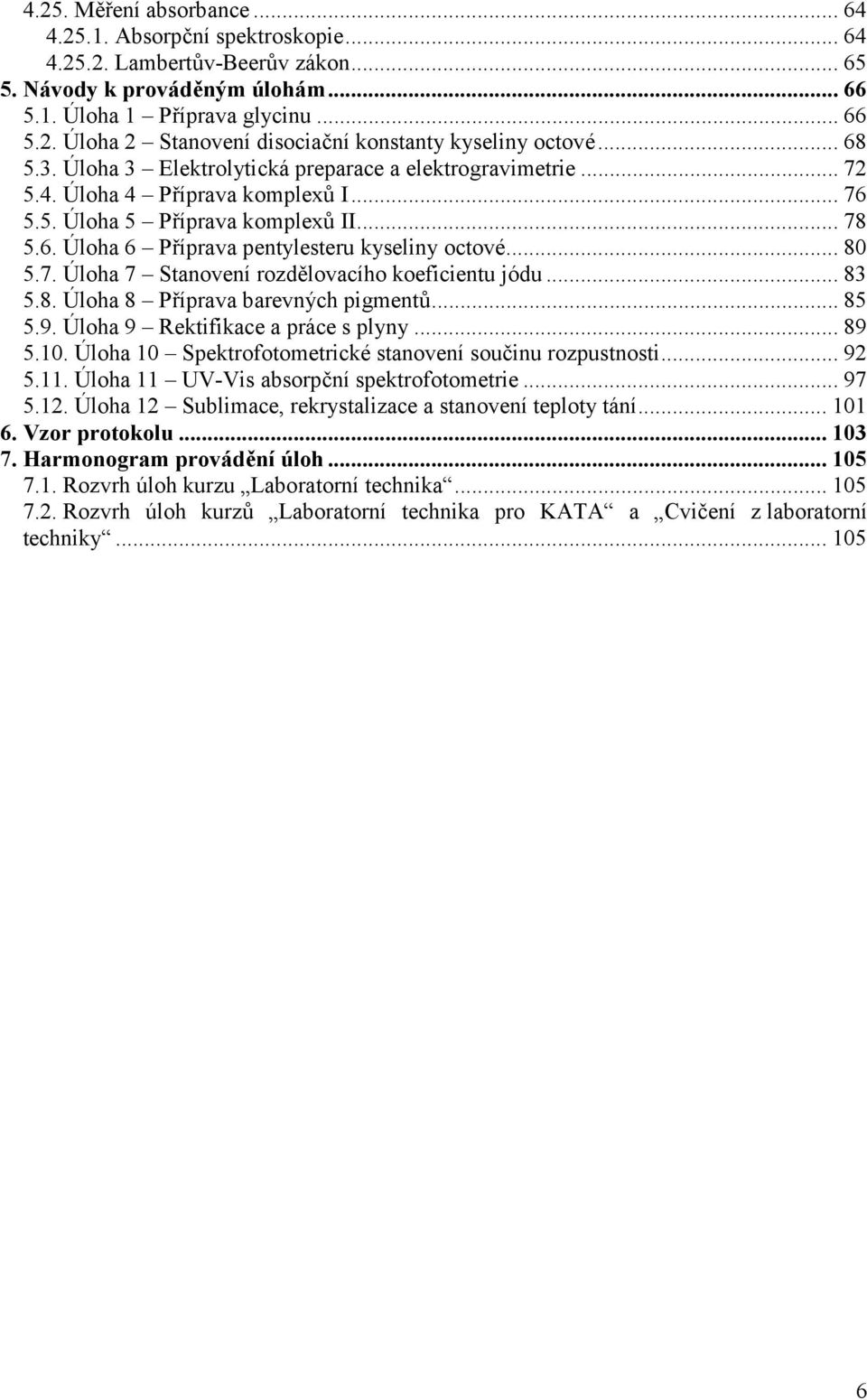 ..80 5.7. Úloha 7 Stanovení rozdělovacího koeficientu jódu...83 5.8. Úloha 8 Příprava barevných pigmentů...85 5.9. Úloha 9 Rektifikace a práce s plyny...89 5.10.