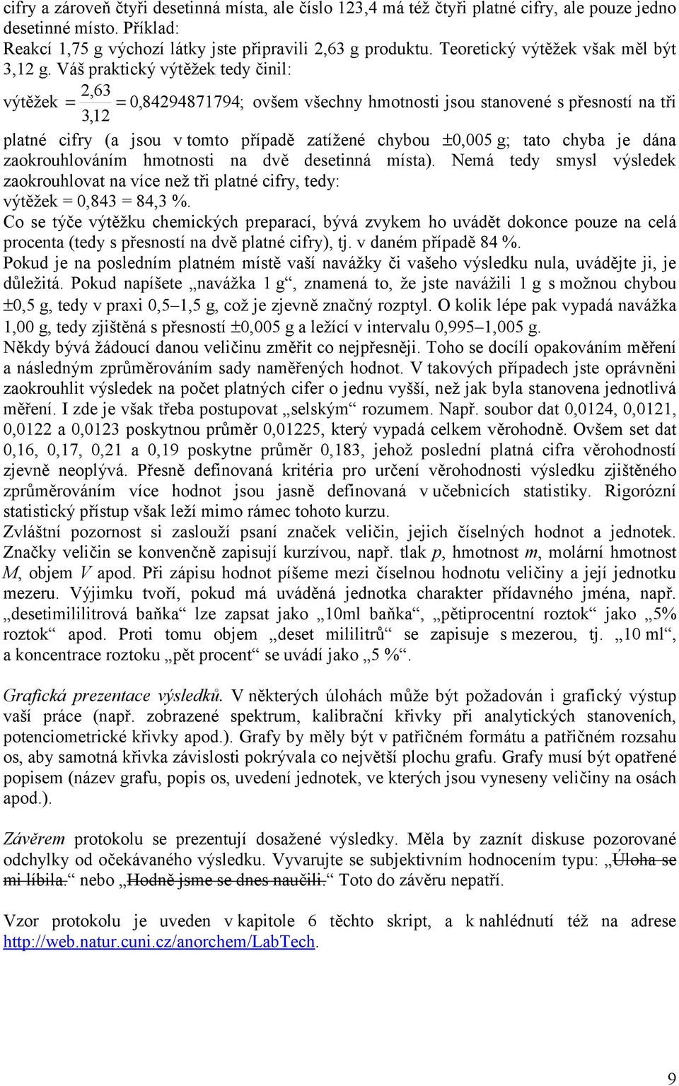 Váš praktický výtěžek tedy činil: 2,63 výtěžek = = 0,84294871794; ovšem všechny hmotnosti jsou stanovené s přesností na tři 3,12 platné cifry (a jsou v tomto případě zatížené chybou ±0,005 g; tato