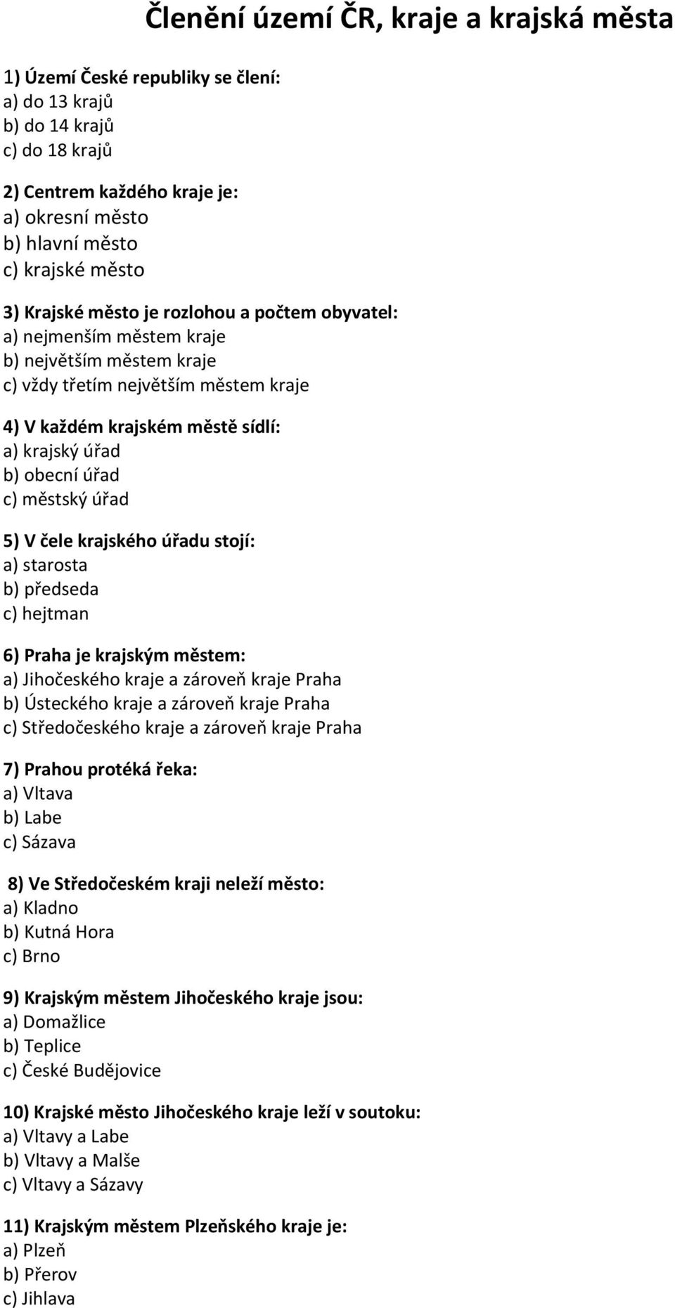 úřad c) městský úřad 5) V čele krajského úřadu stojí: a) starosta b) předseda c) hejtman 6) Praha je krajským městem: a) Jihočeského kraje a zároveň kraje Praha b) Ústeckého kraje a zároveň kraje