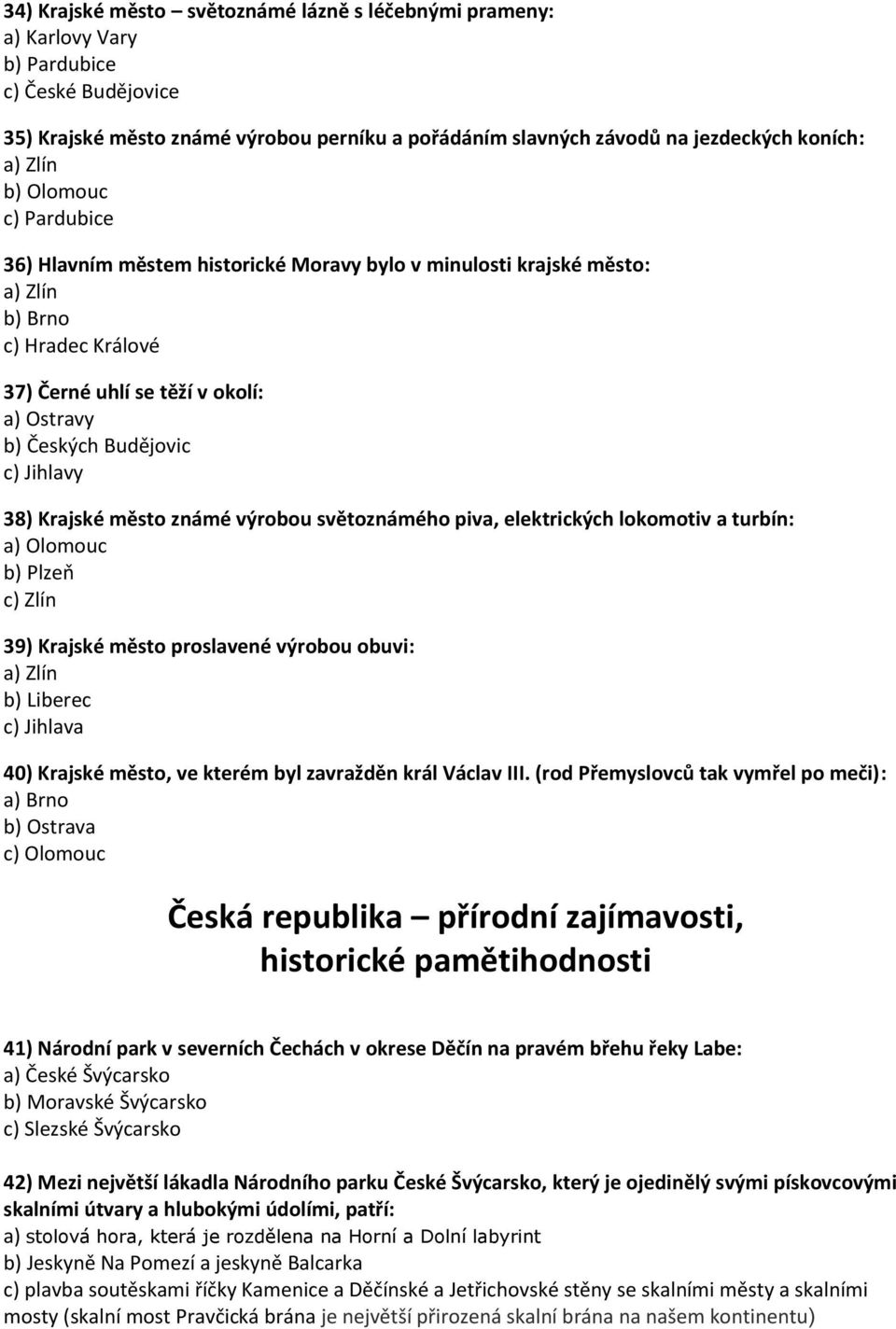 Jihlavy 38) Krajské město známé výrobou světoznámého piva, elektrických lokomotiv a turbín: a) Olomouc b) Plzeň c) Zlín 39) Krajské město proslavené výrobou obuvi: a) Zlín b) Liberec c) Jihlava 40)