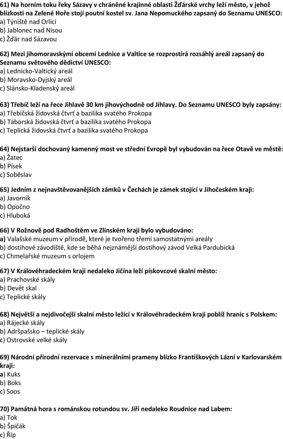 Seznamu světového dědictví UNESCO: a) Lednicko-Valtický areál b) Moravsko-Dyjský areál c) Slánsko-Kladenský areál 63) Třebíč leží na řece Jihlavě 30 km jihovýchodně od Jihlavy.