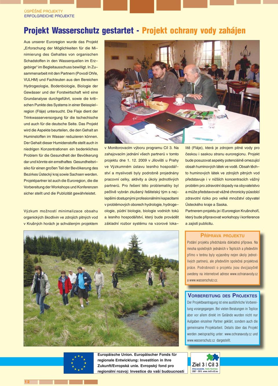 In Zusammenarbeit mit den Partnern (Povodí Ohře, VULHM) und Fachleuten aus den Bereichen Hydrogeologie, Bodenbiologie, Biologie der Gewässer und der Forstwirtschaft wird eine Grundanalyse