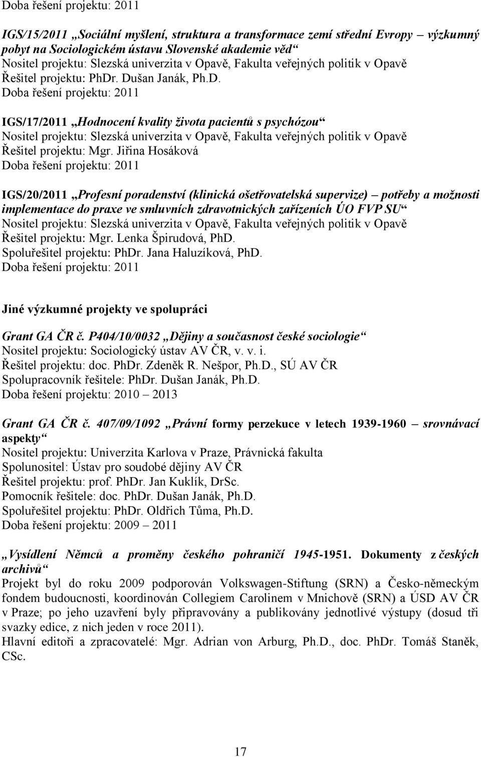 . Dušan Janák, Ph.D. Doba řešení projektu: 2011 IGS/17/2011 Hodnocení kvality života pacientů s psychózou Nositel projektu: Slezská univerzita v Opavě, Fakulta veřejných politik v Opavě Řešitel projektu: Mgr.