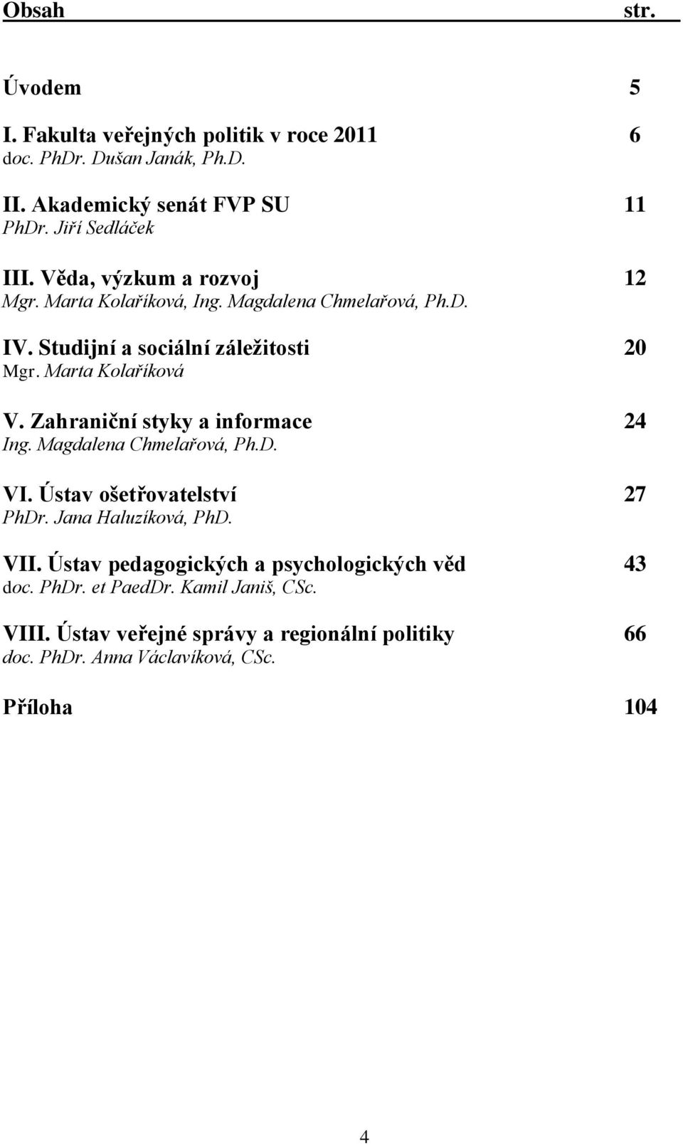 Zahraniční styky a informace 24 Ing. Magdalena Chmelařová, Ph.D. VI. Ústav ošetřovatelství 27 PhDr. Jana Haluzíková, PhD. VII.