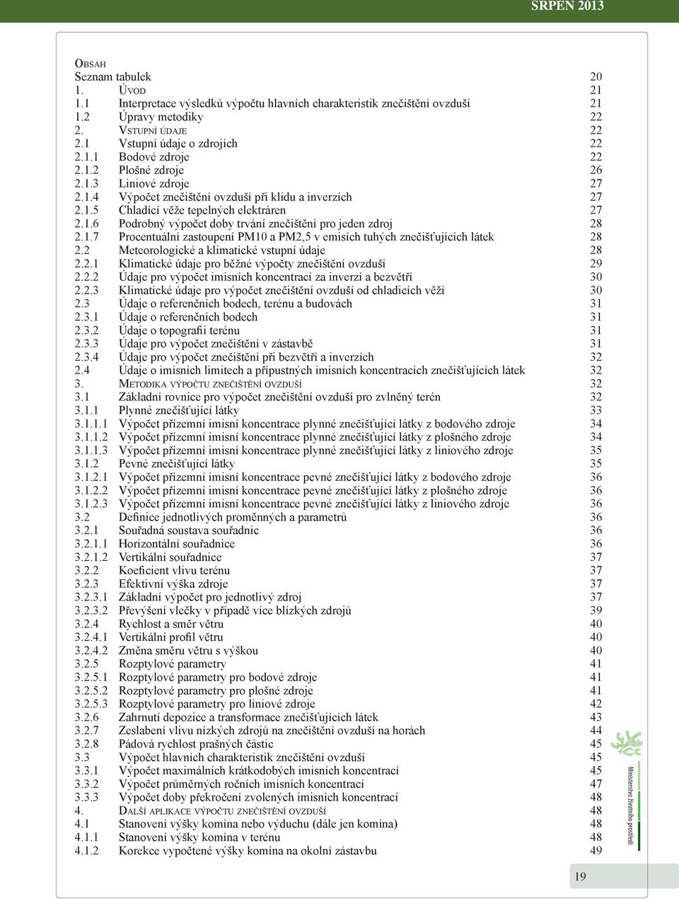 1.6 Podrobný výpočet doby trvání znečištění pro jeden zdroj 28 2.1.7 Procentuální zastoupení PM10 a PM2,5 v emisích tuhých znečišťujících látek 28 2.2 Meteorologické a klimatické vstupní údaje 28 2.2.1 Klimatické údaje pro běžné výpočty znečištění ovzduší 29 2.