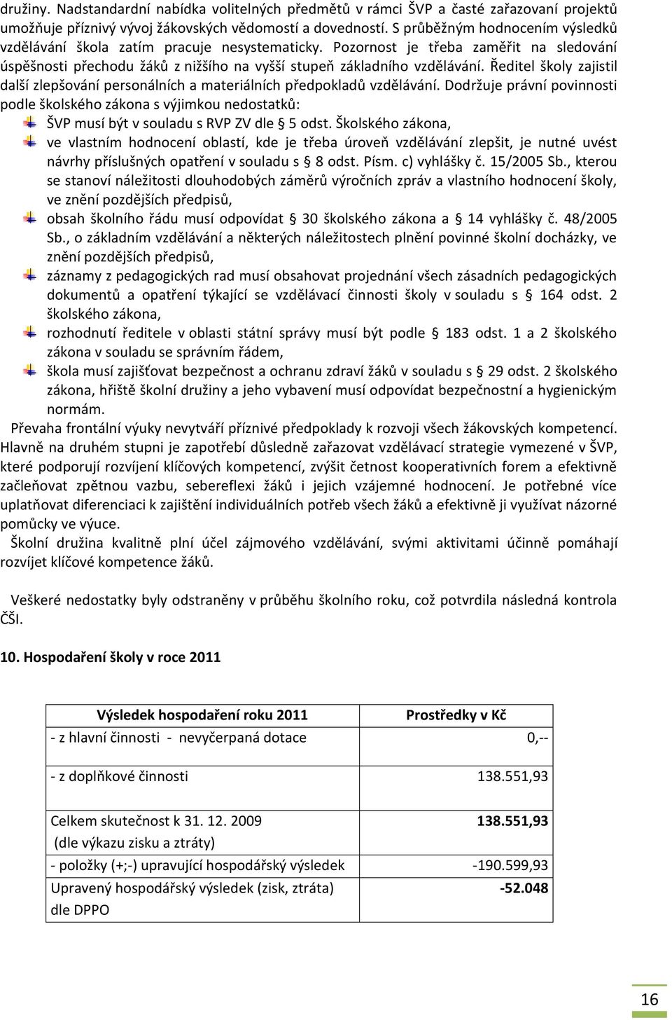 Ředitel školy zajistil další zlepšování personálních a materiálních předpokladů vzdělávání.