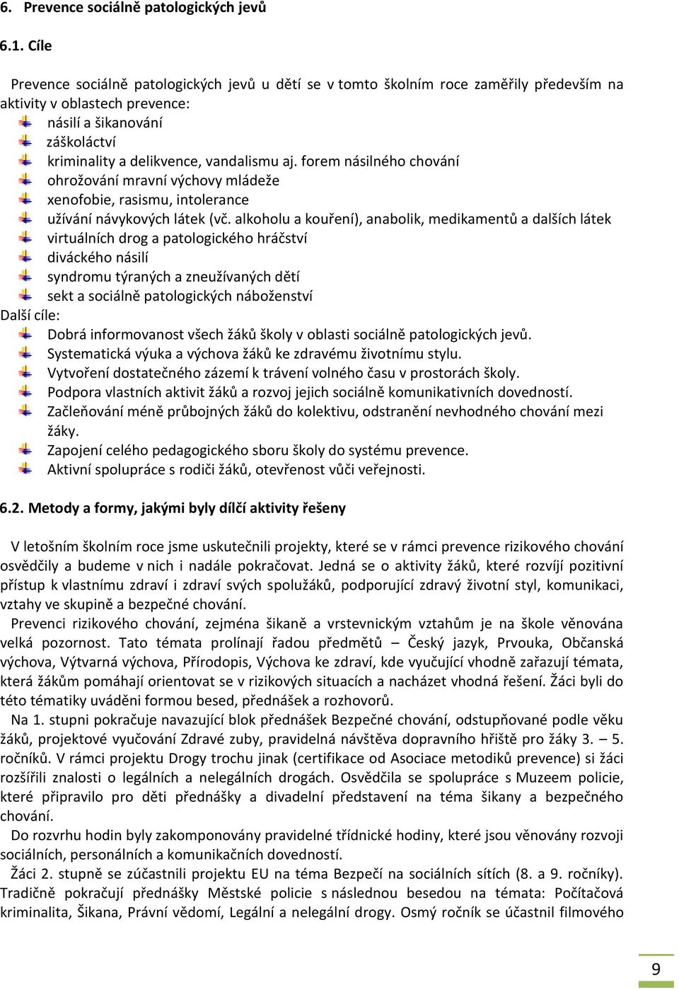 forem násilného chování ohrožování mravní výchovy mládeže xenofobie, rasismu, intolerance užívání návykových látek (vč.
