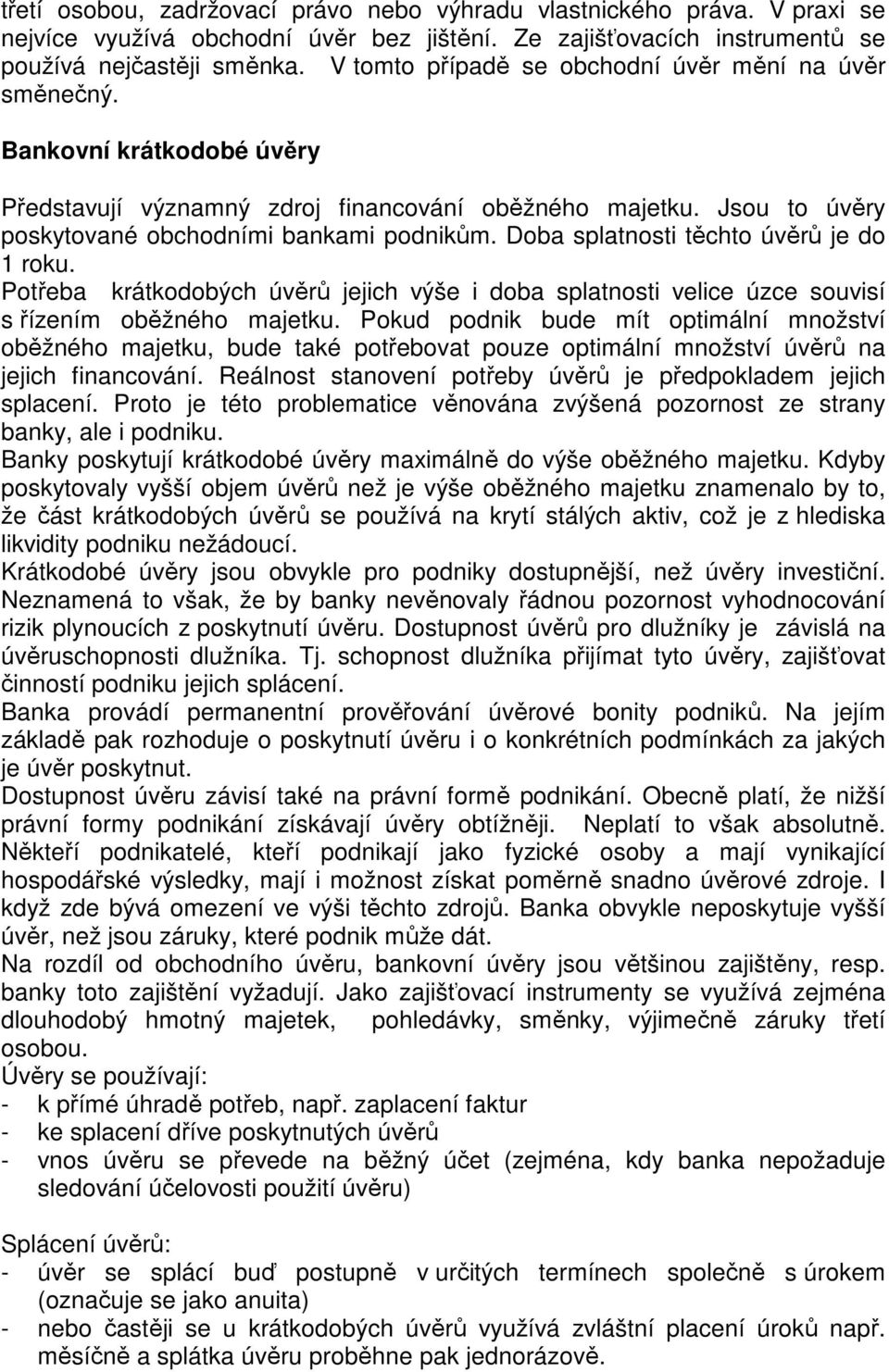 Doba splatnosti těchto úvěrů je do 1 roku. Potřeba krátkodobých úvěrů jejich výše i doba splatnosti velice úzce souvisí s řízením oběžného majetku.