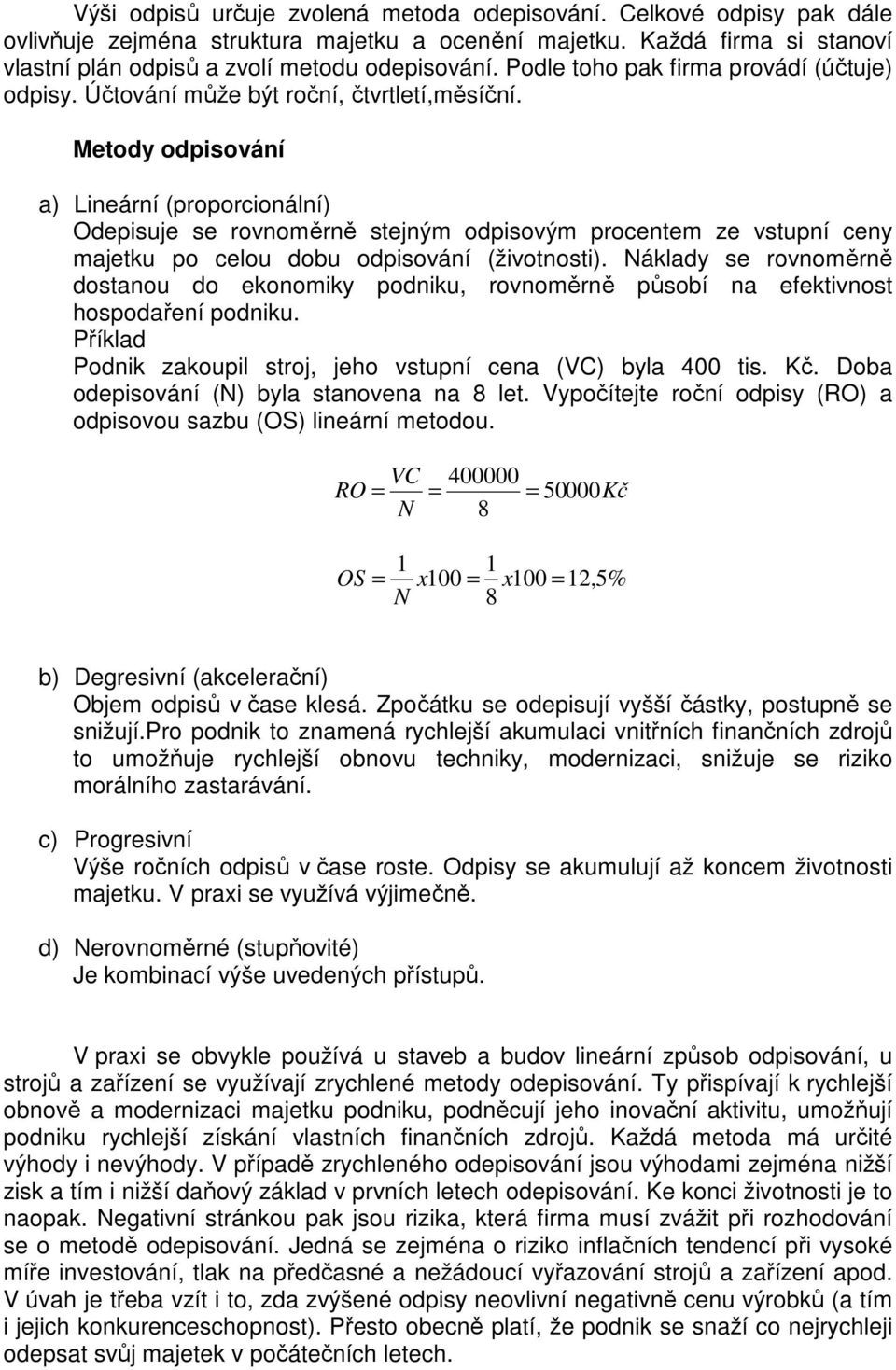 Metody odpisování a) Lineární (proporcionální) Odepisuje se rovnoměrně stejným odpisovým procentem ze vstupní ceny majetku po celou dobu odpisování (životnosti).