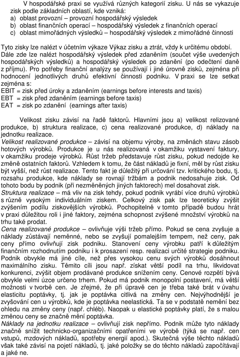 mimořádných výsledků hospodářský výsledek z mimořádné činnosti Tyto zisky lze nalézt v účetním výkaze Výkaz zisku a ztrát, vždy k určitému období.