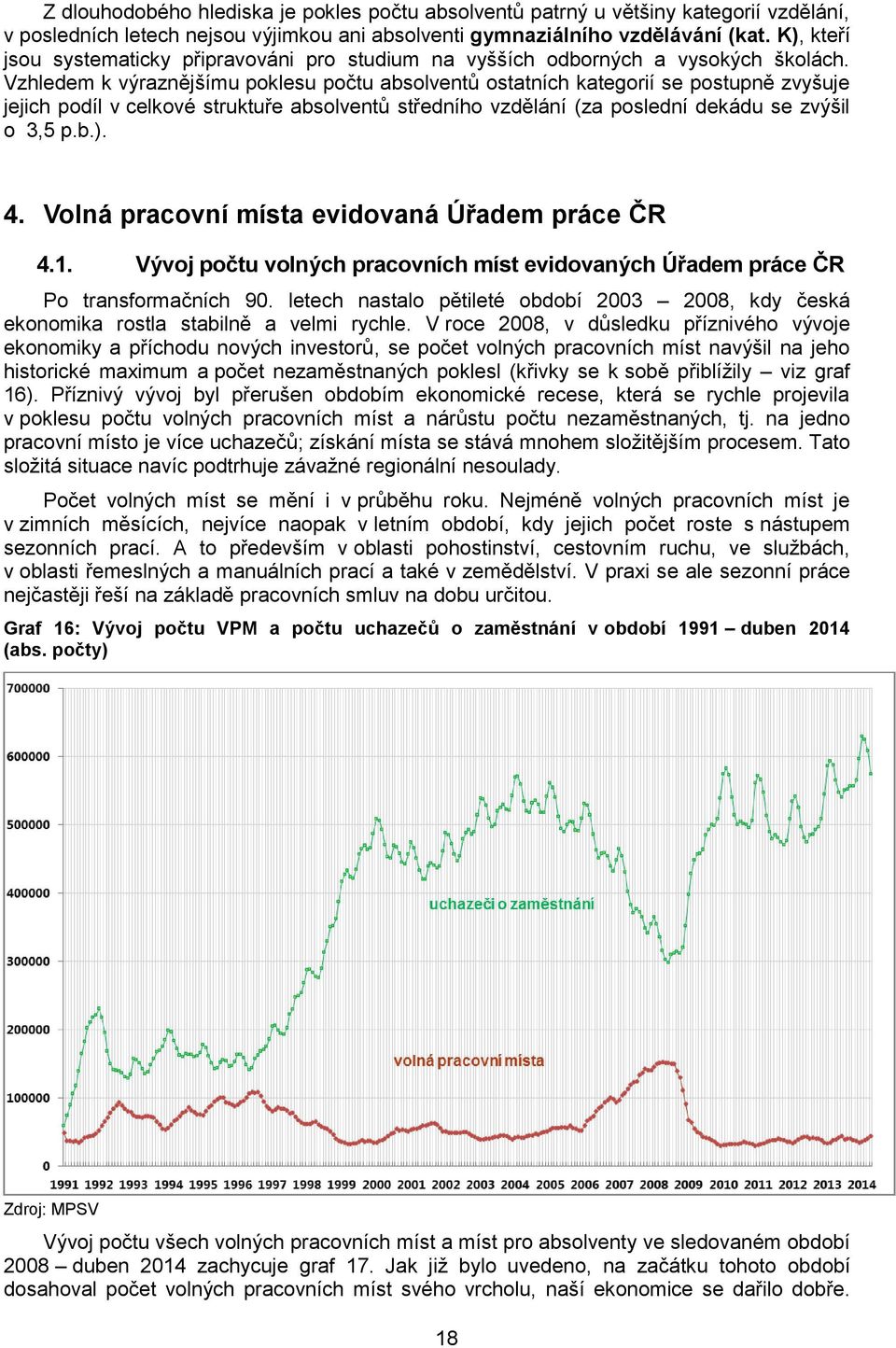 Vzhledem k výraznějšímu poklesu počtu absolventů ostatních kategorií se postupně zvyšuje jejich podíl v celkové struktuře absolventů středního vzdělání (za poslední dekádu se zvýšil o 3,5 p.b.). 4.