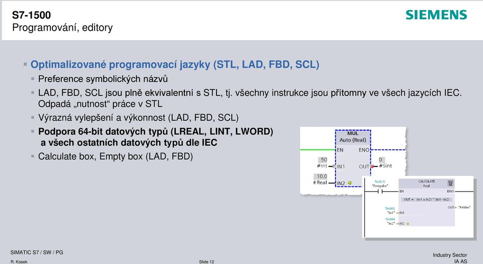 Odpadá nutnost práce v STL Výrazná vylepšení a výkonnost (LAD, FBD, SCL) Podpora 64-bit datových typů