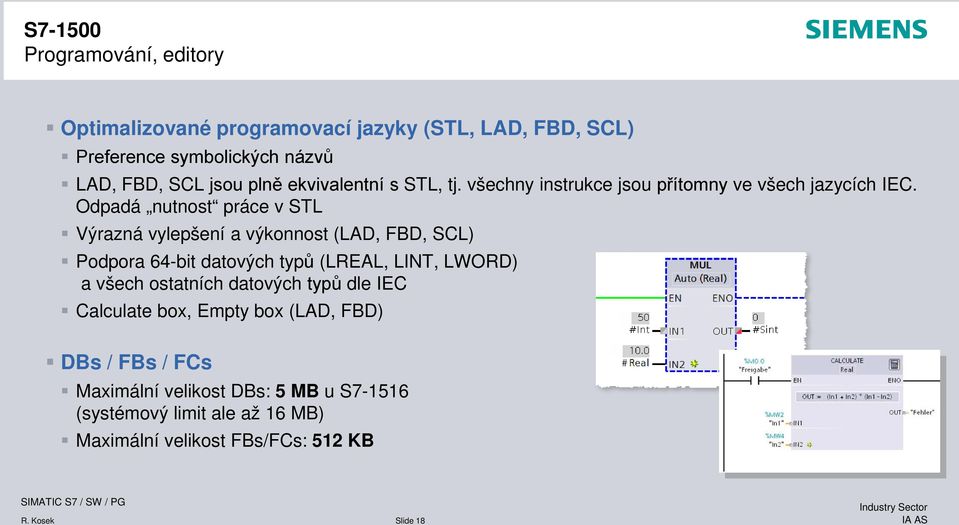 Odpadá nutnost práce v STL Výrazná vylepšení a výkonnost (LAD, FBD, SCL) Podpora 64-bit datových typů (LREAL, LINT, LWORD) a všech