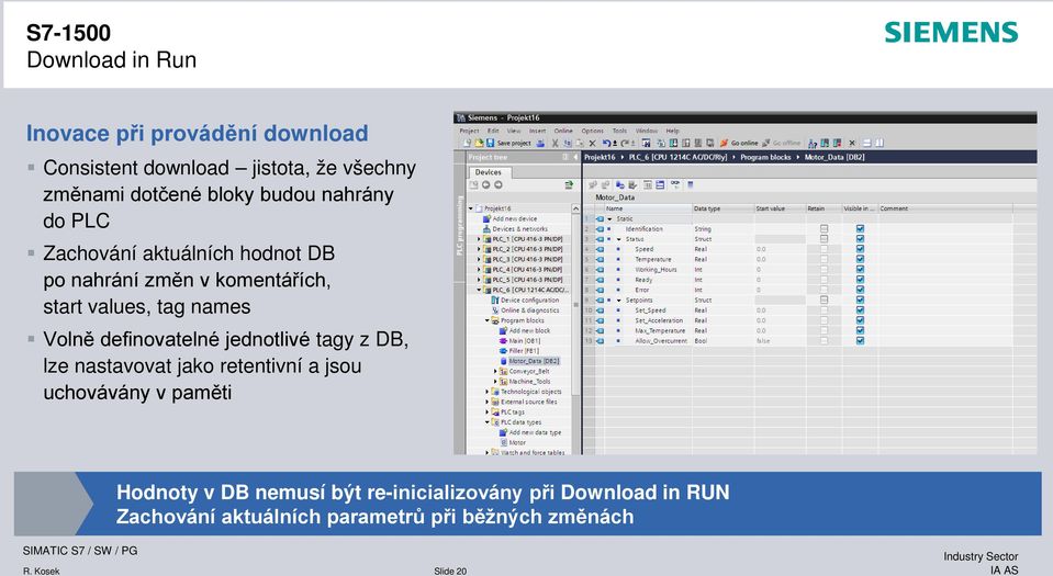 definovatelné jednotlivé tagy z DB, lze nastavovat jako retentivní a jsou uchovávány v paměti Hodnoty v DB