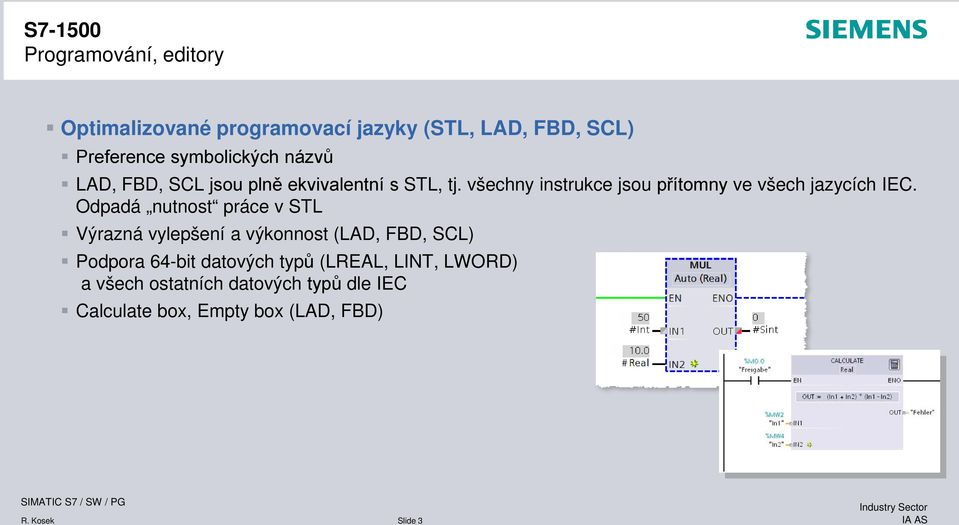 Odpadá nutnost práce v STL Výrazná vylepšení a výkonnost (LAD, FBD, SCL) Podpora 64-bit datových typů