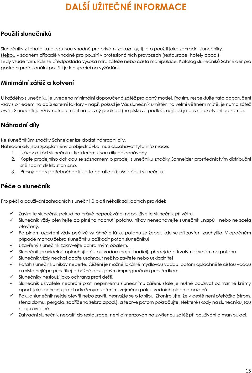 Katalog slunečníků Schneider pro gastro a profesionální použití je k dispozici na vyžádání. Minimální zátěž a kotvení U každého slunečníku je uvedena minimální doporučená zátěž pro daný model.
