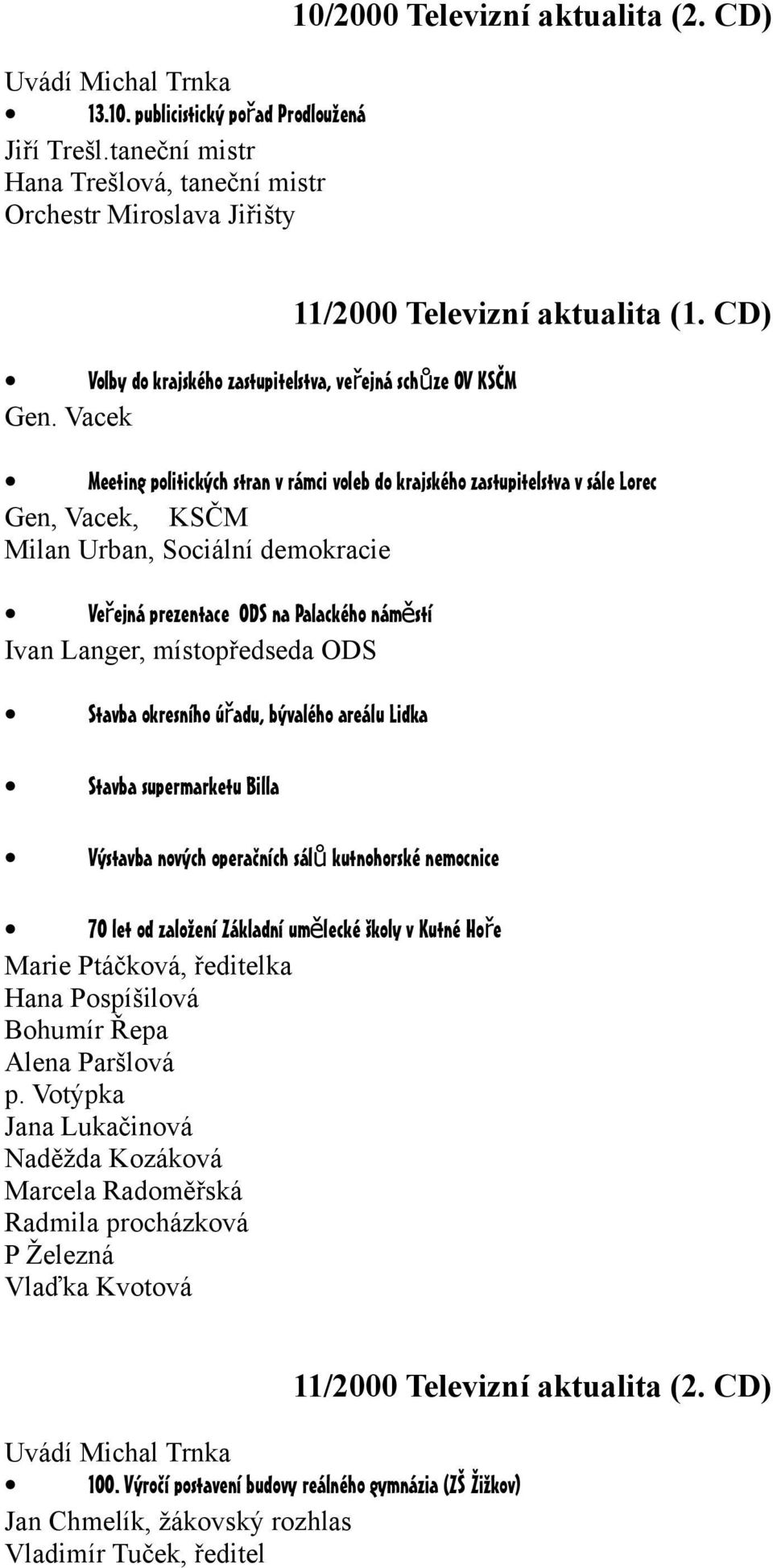 CD) Meeting politických stran v rámci voleb do krajského zastupitelstva v sále Lorec Gen, Vacek, KSČM Milan Urban, Sociální demokracie Veřejná prezentace ODS na Palackého náměstí Ivan Langer,